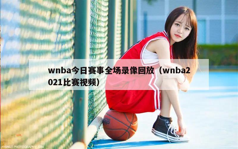 wnba今日赛事全场录像回放（wnba2021比赛视频）